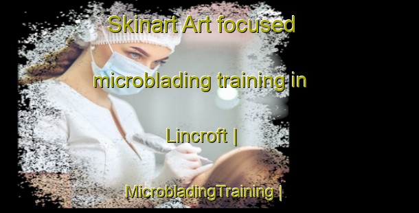 Skinart Art-focused microblading training in Lincroft | MicrobladingTraining | MicrobladingClasses | SkinartTraining-United States